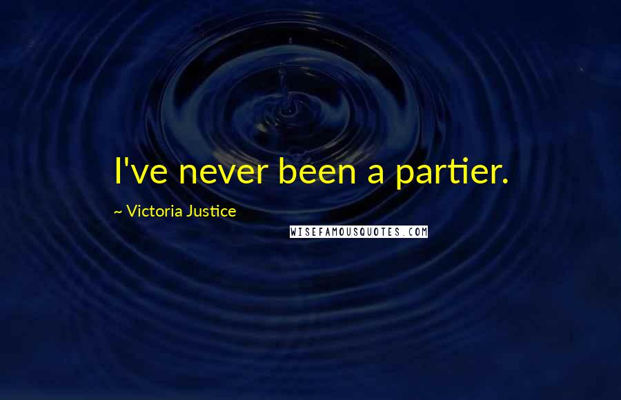 Victoria Justice Quotes: I've never been a partier.