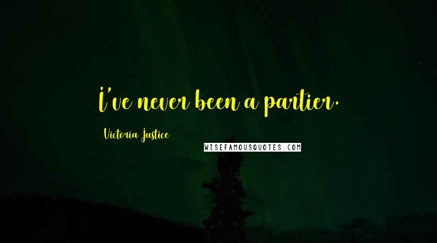 Victoria Justice Quotes: I've never been a partier.