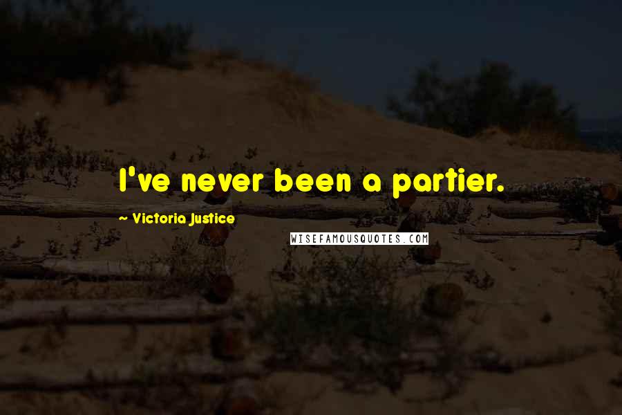 Victoria Justice Quotes: I've never been a partier.