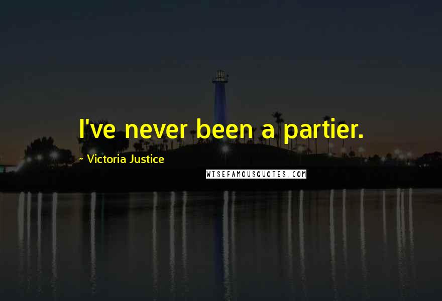 Victoria Justice Quotes: I've never been a partier.