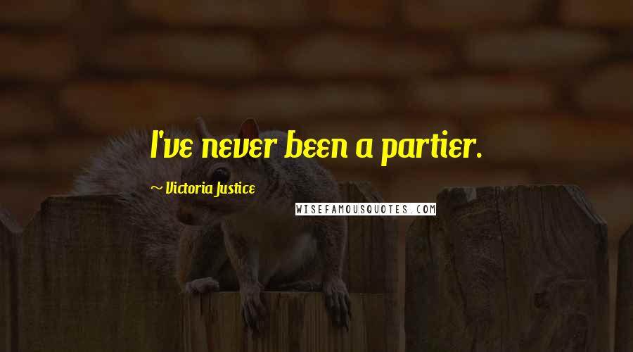 Victoria Justice Quotes: I've never been a partier.