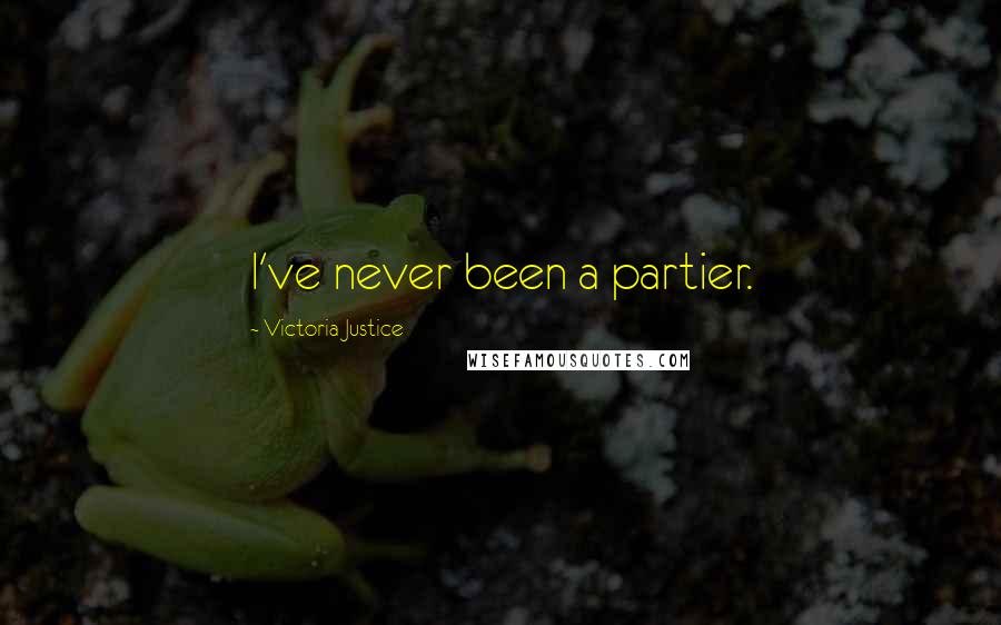 Victoria Justice Quotes: I've never been a partier.