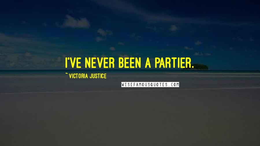 Victoria Justice Quotes: I've never been a partier.