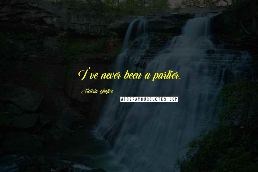 Victoria Justice Quotes: I've never been a partier.