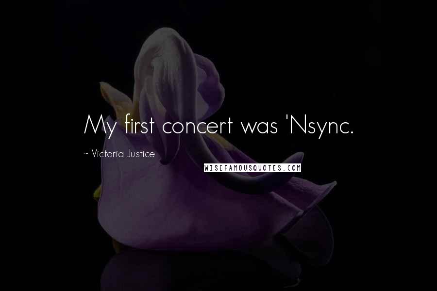 Victoria Justice Quotes: My first concert was 'Nsync.