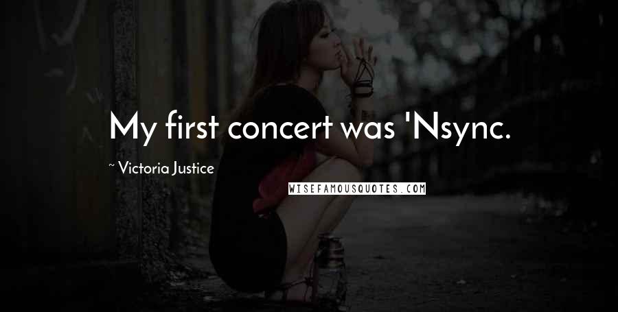 Victoria Justice Quotes: My first concert was 'Nsync.