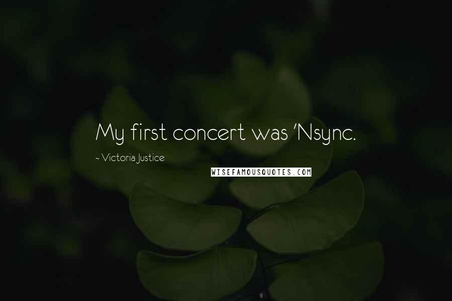 Victoria Justice Quotes: My first concert was 'Nsync.