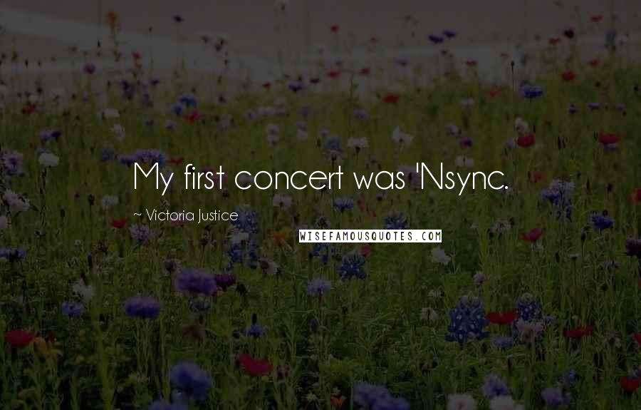 Victoria Justice Quotes: My first concert was 'Nsync.