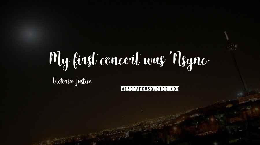 Victoria Justice Quotes: My first concert was 'Nsync.