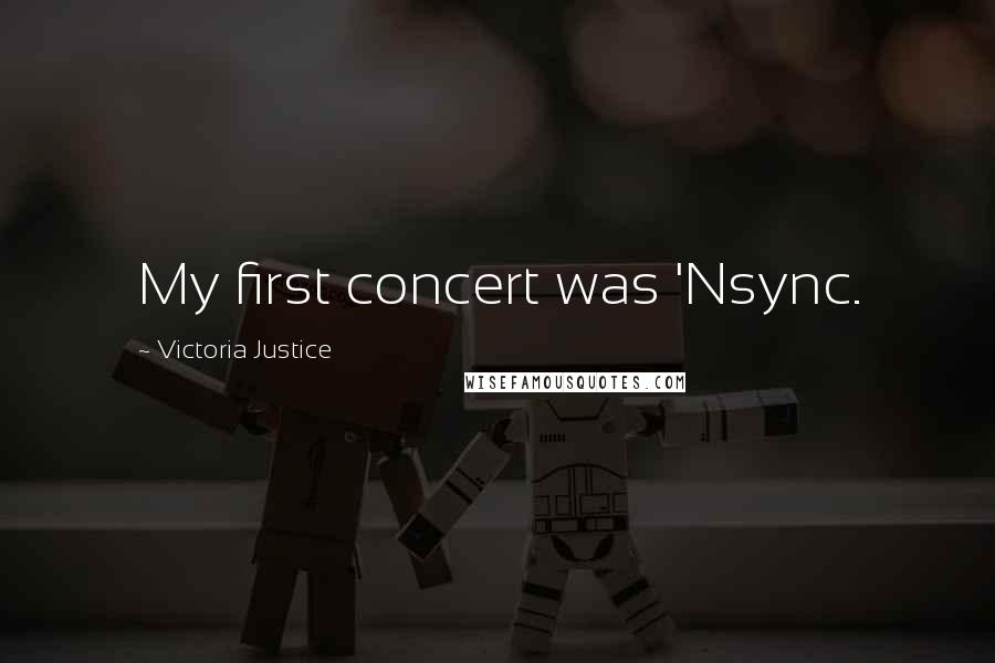 Victoria Justice Quotes: My first concert was 'Nsync.