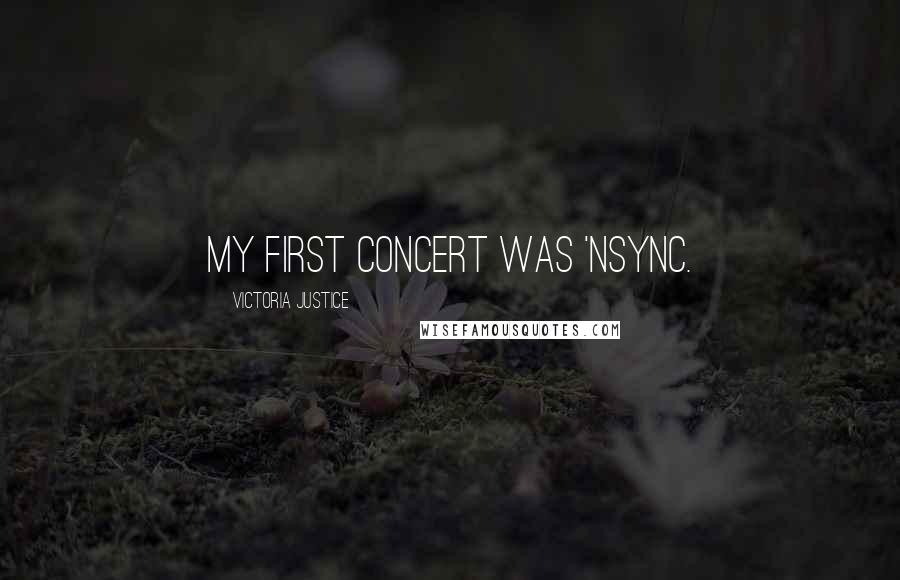 Victoria Justice Quotes: My first concert was 'Nsync.