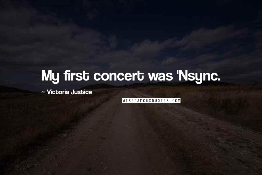 Victoria Justice Quotes: My first concert was 'Nsync.