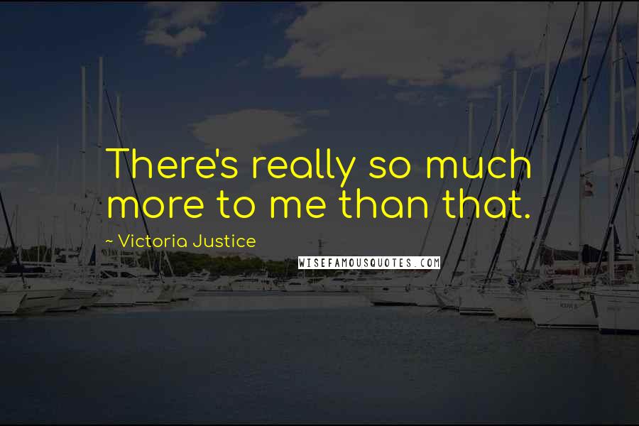Victoria Justice Quotes: There's really so much more to me than that.