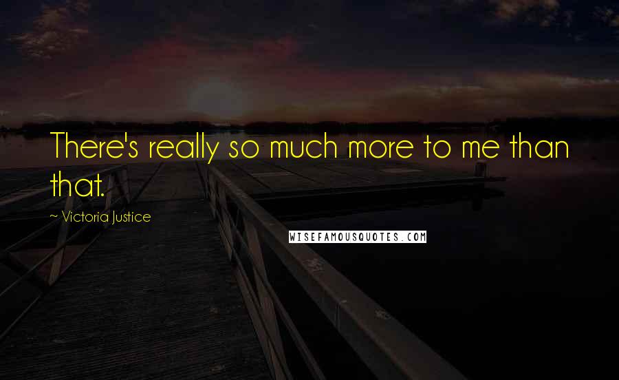 Victoria Justice Quotes: There's really so much more to me than that.