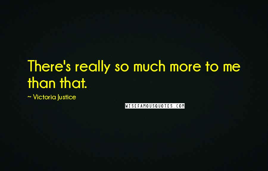 Victoria Justice Quotes: There's really so much more to me than that.