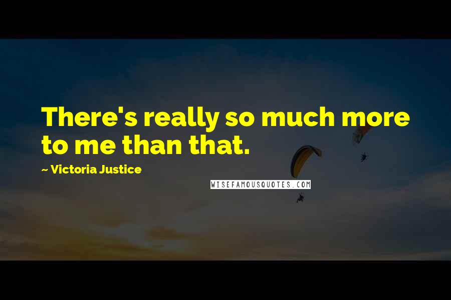 Victoria Justice Quotes: There's really so much more to me than that.