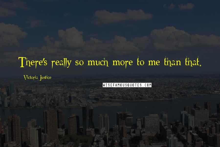 Victoria Justice Quotes: There's really so much more to me than that.