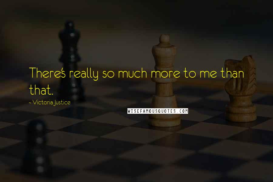 Victoria Justice Quotes: There's really so much more to me than that.