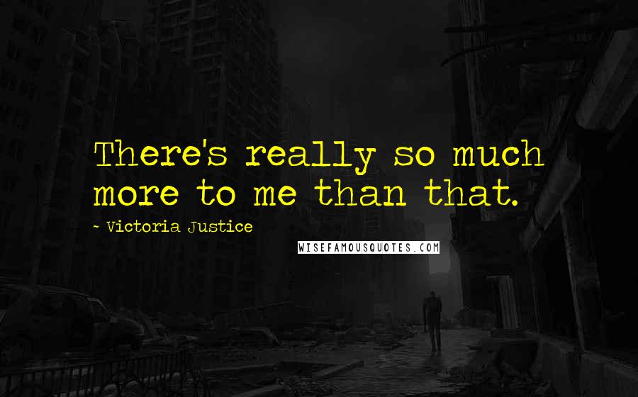 Victoria Justice Quotes: There's really so much more to me than that.