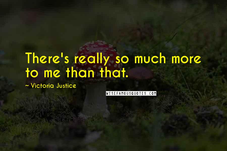 Victoria Justice Quotes: There's really so much more to me than that.