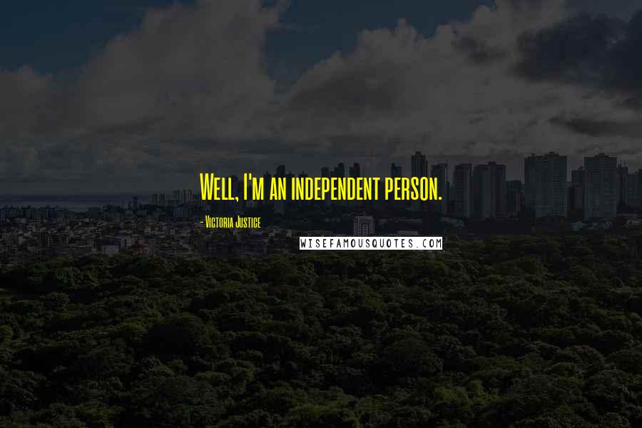 Victoria Justice Quotes: Well, I'm an independent person.