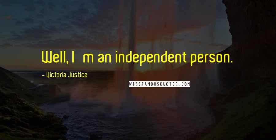 Victoria Justice Quotes: Well, I'm an independent person.