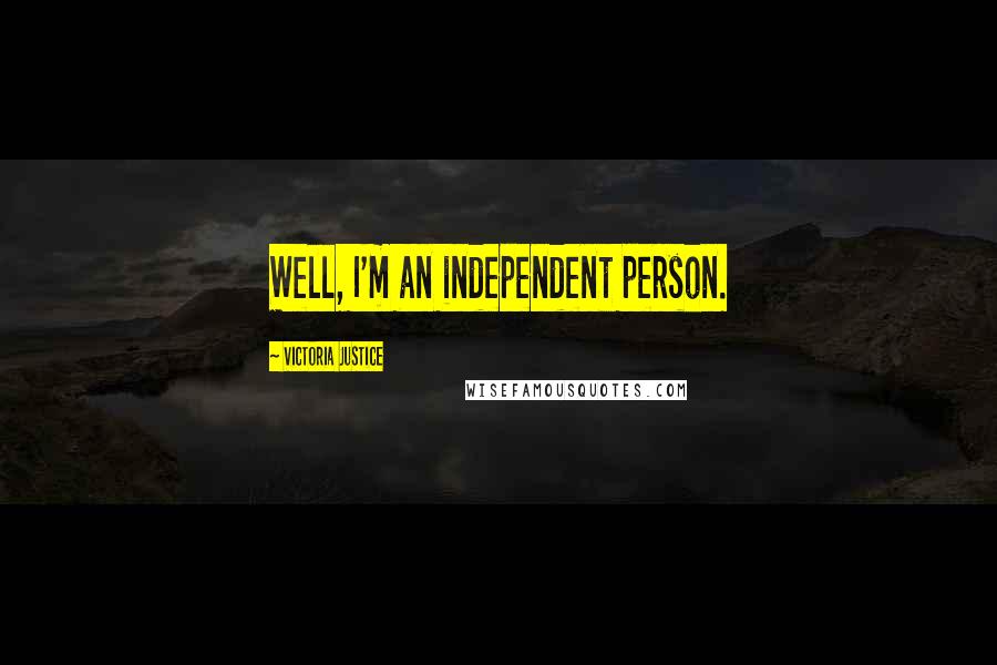 Victoria Justice Quotes: Well, I'm an independent person.
