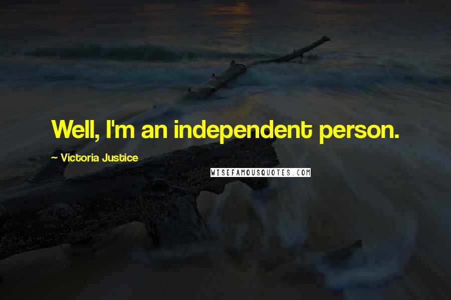 Victoria Justice Quotes: Well, I'm an independent person.