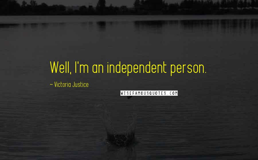 Victoria Justice Quotes: Well, I'm an independent person.