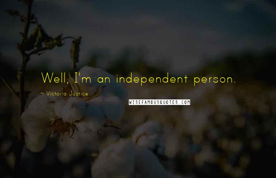 Victoria Justice Quotes: Well, I'm an independent person.