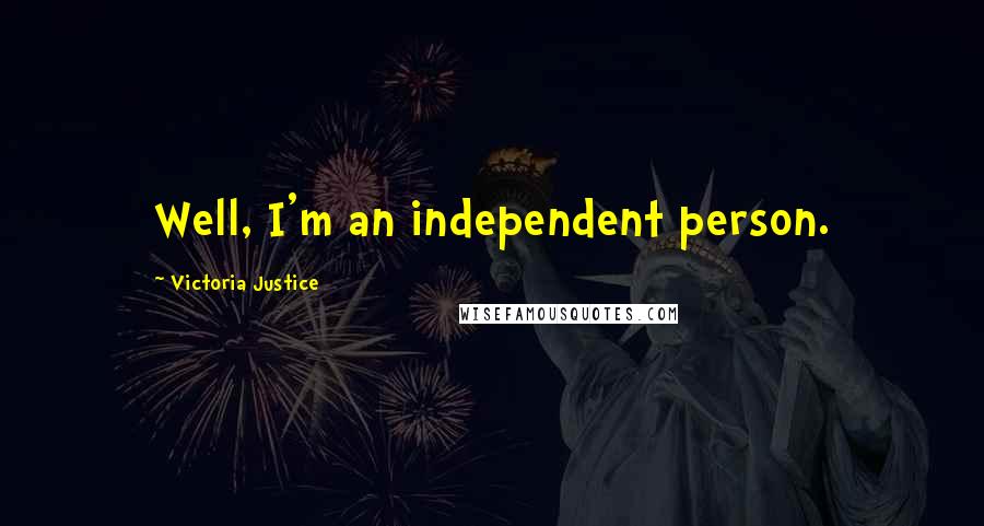Victoria Justice Quotes: Well, I'm an independent person.