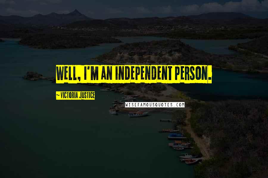 Victoria Justice Quotes: Well, I'm an independent person.