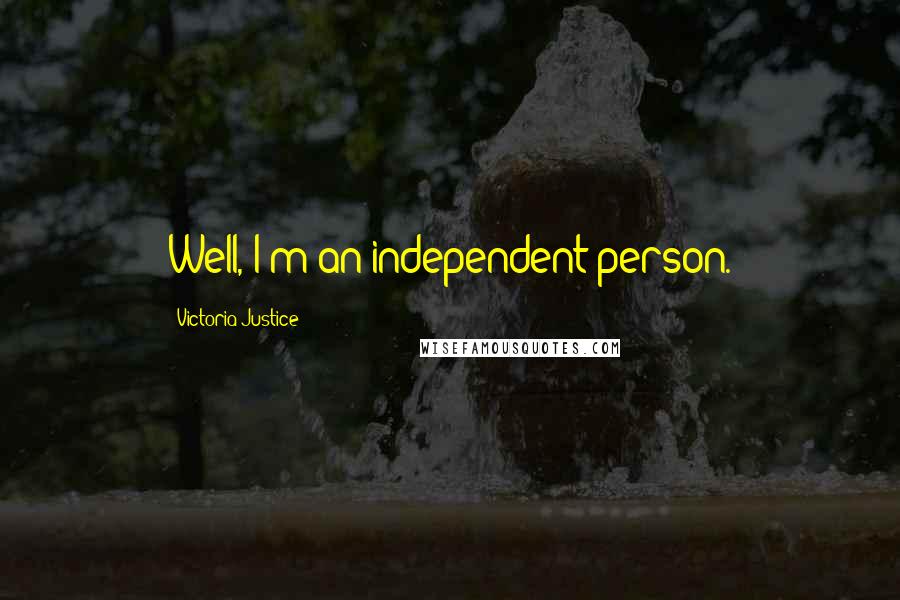 Victoria Justice Quotes: Well, I'm an independent person.