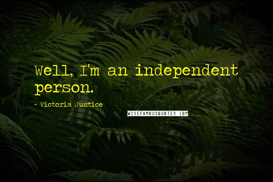 Victoria Justice Quotes: Well, I'm an independent person.