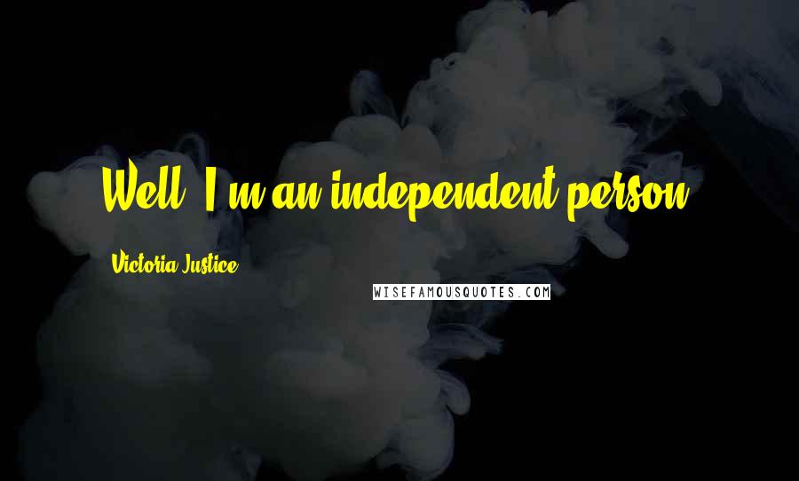 Victoria Justice Quotes: Well, I'm an independent person.