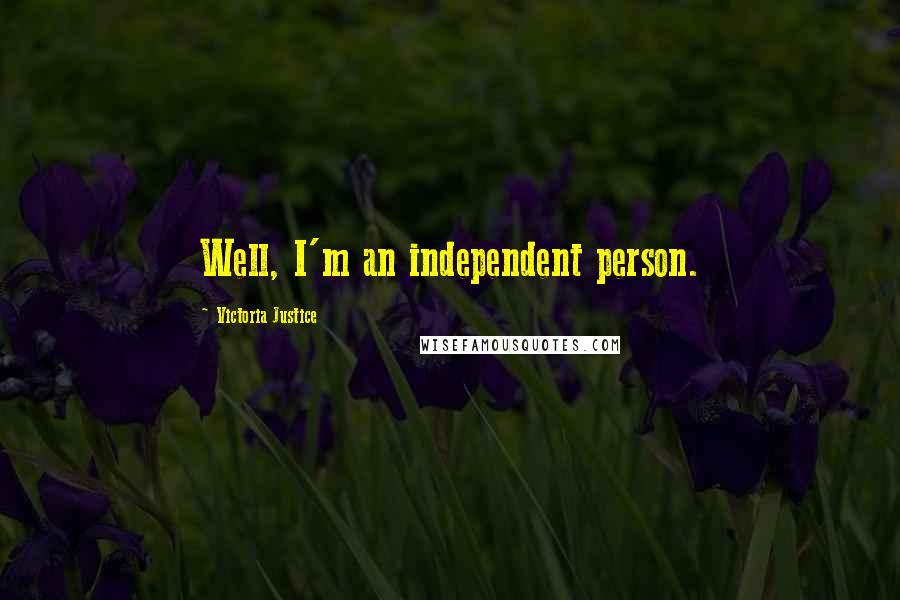 Victoria Justice Quotes: Well, I'm an independent person.