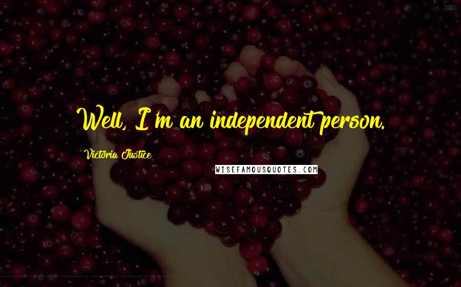 Victoria Justice Quotes: Well, I'm an independent person.