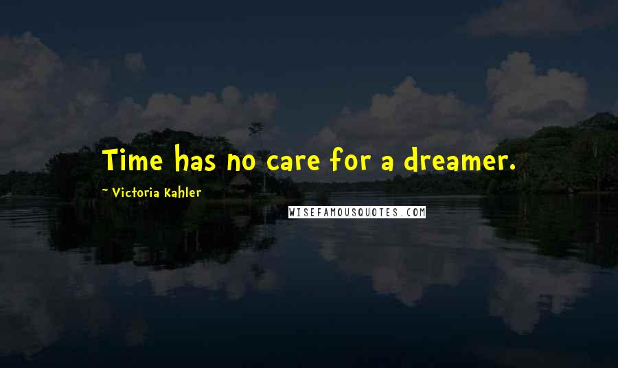 Victoria Kahler Quotes: Time has no care for a dreamer.