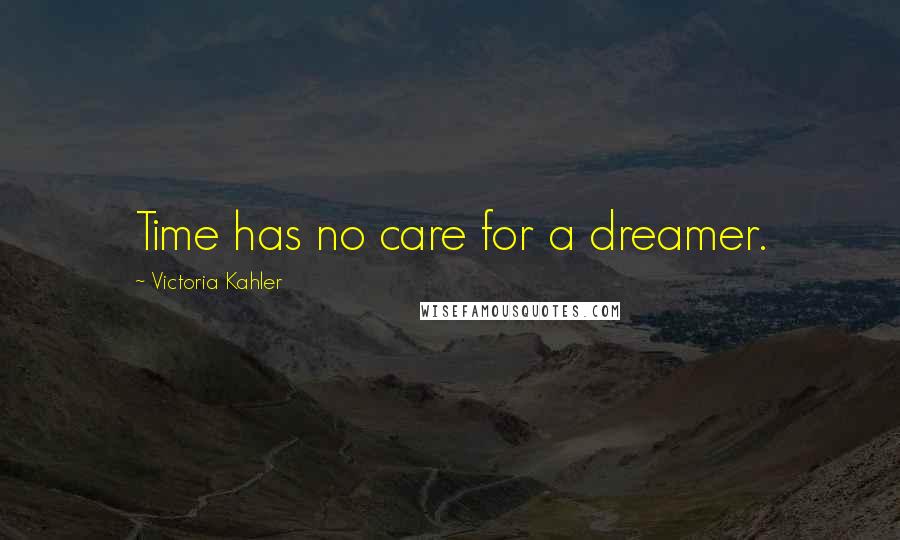 Victoria Kahler Quotes: Time has no care for a dreamer.