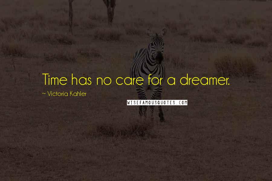 Victoria Kahler Quotes: Time has no care for a dreamer.