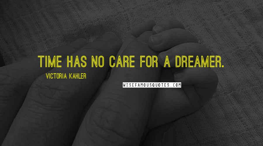 Victoria Kahler Quotes: Time has no care for a dreamer.