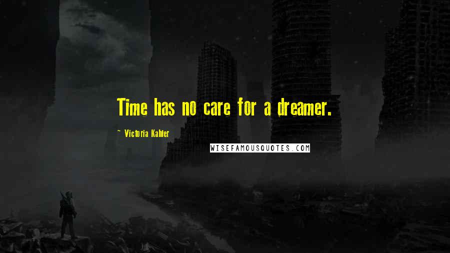 Victoria Kahler Quotes: Time has no care for a dreamer.