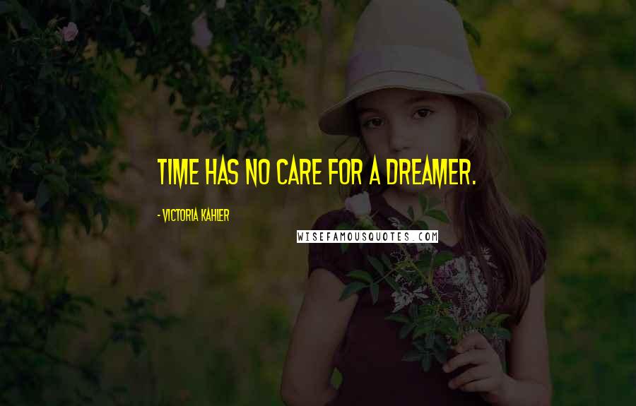 Victoria Kahler Quotes: Time has no care for a dreamer.