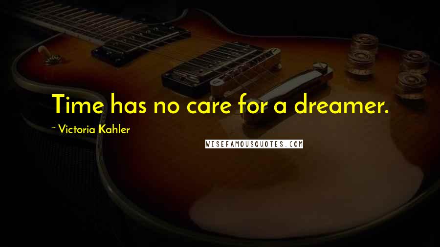 Victoria Kahler Quotes: Time has no care for a dreamer.