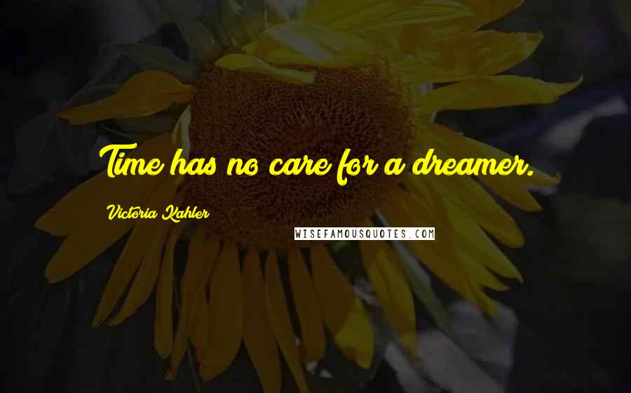 Victoria Kahler Quotes: Time has no care for a dreamer.