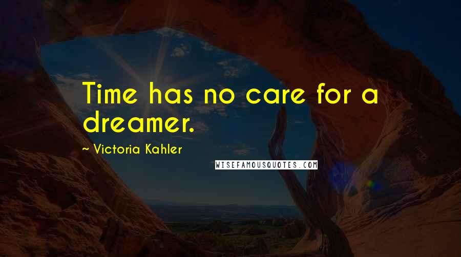 Victoria Kahler Quotes: Time has no care for a dreamer.