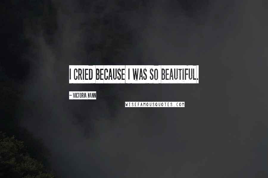 Victoria Kann Quotes: I cried because I was so beautiful.