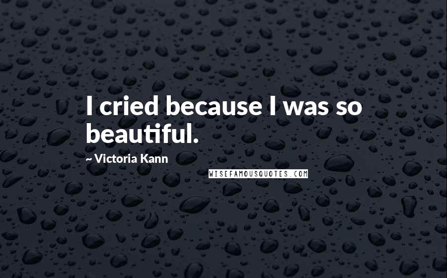 Victoria Kann Quotes: I cried because I was so beautiful.