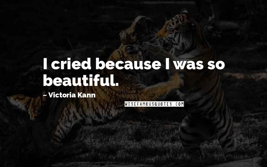 Victoria Kann Quotes: I cried because I was so beautiful.