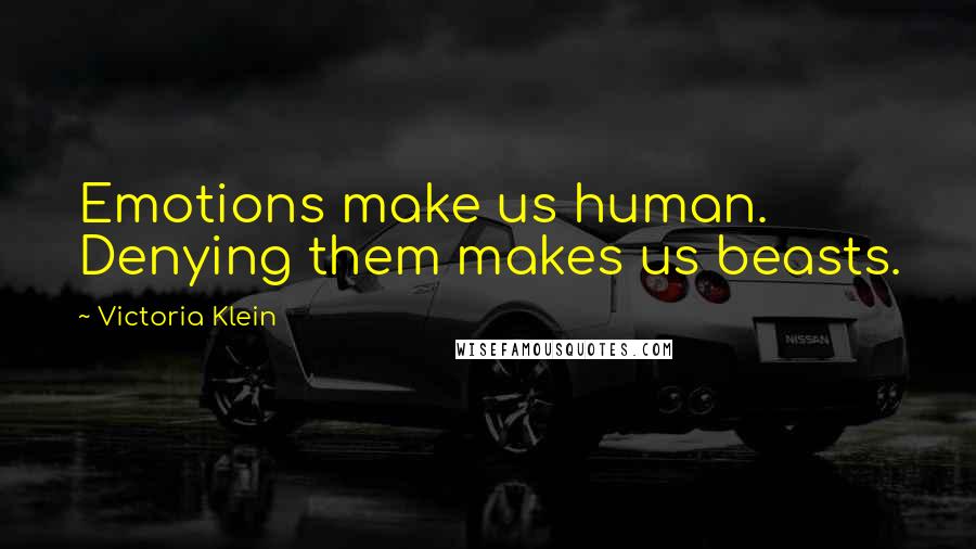 Victoria Klein Quotes: Emotions make us human. Denying them makes us beasts.